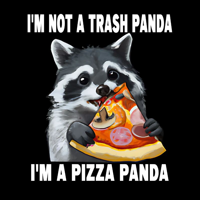 I'm not a trash panda, I'm a pizza panda