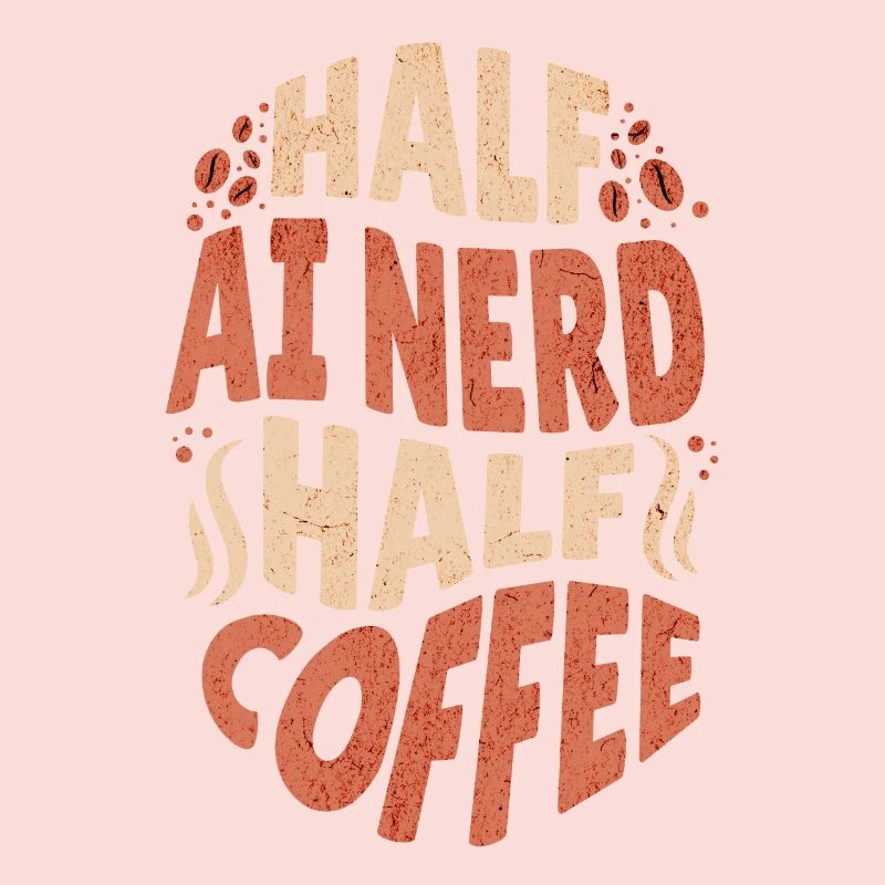 Artificial Intelligence Half AI Nerd Half Coffee