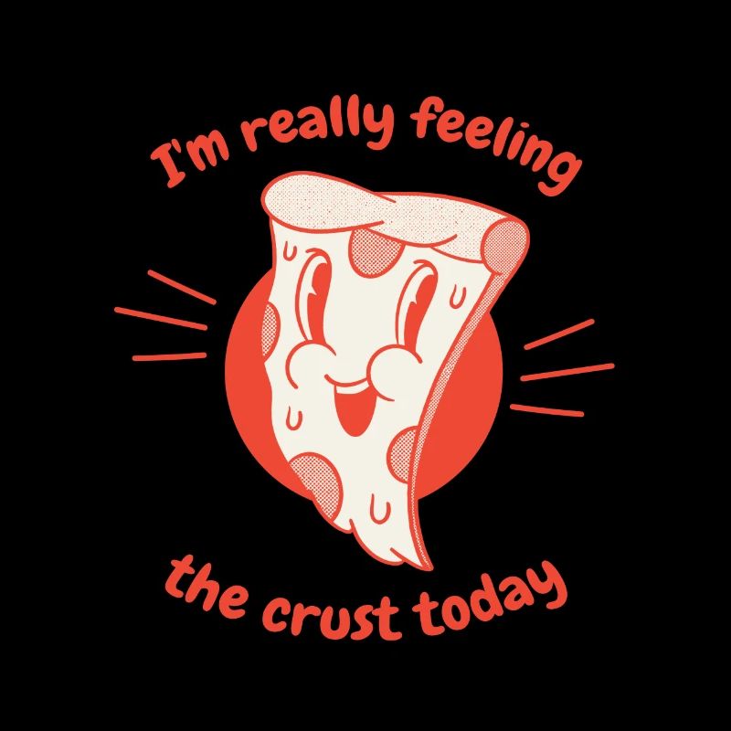 I'm Really Feeling The Crust Today Funny Pizza