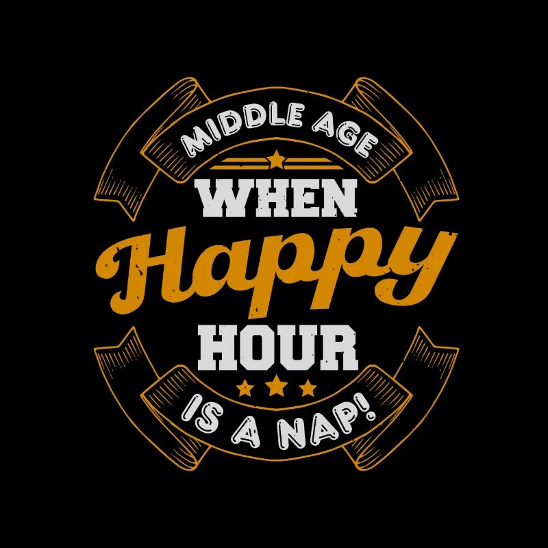 MIDDLE AGE WHEN HAPPY HOUR IS A NAP