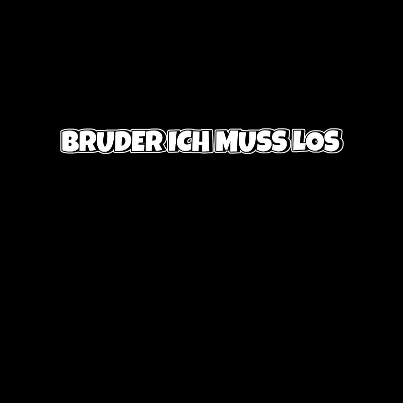 Bruder ich muss los