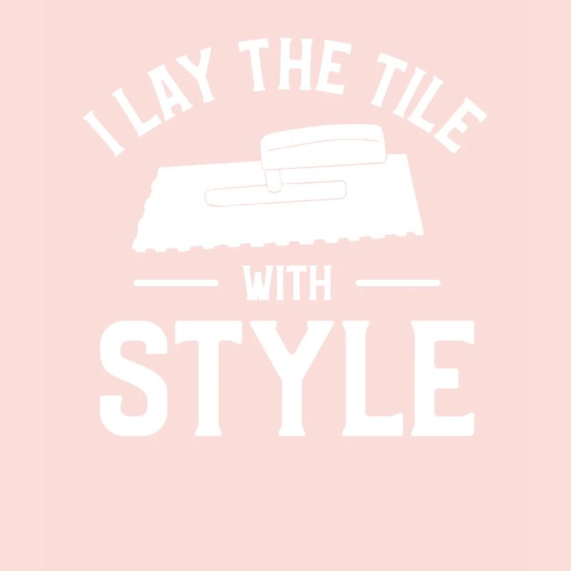 I Lay The Tile With Style Tiling Tiler Tilers