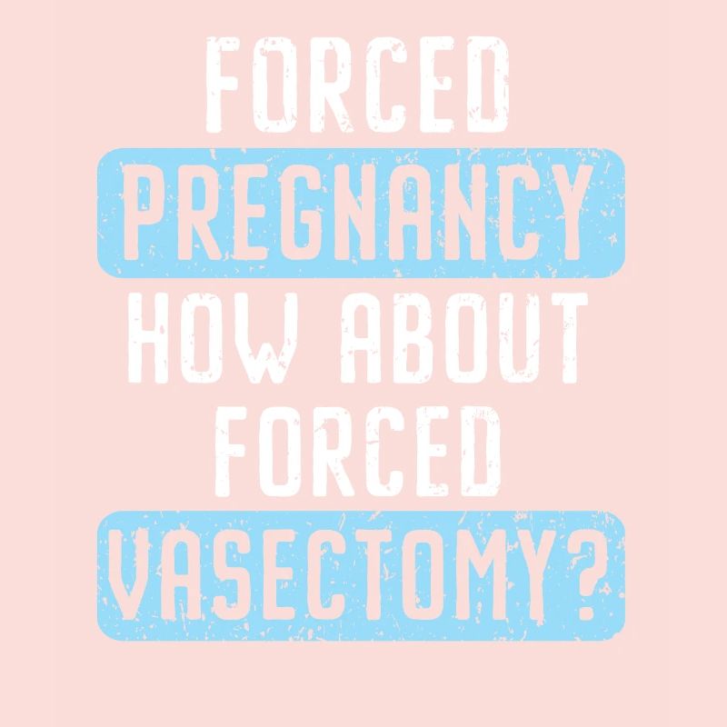 Grossesse forcée Que diriez-vous de la vasectomie forcée