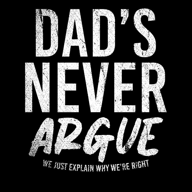 Dads Never Argue We Just Explain Why We Right