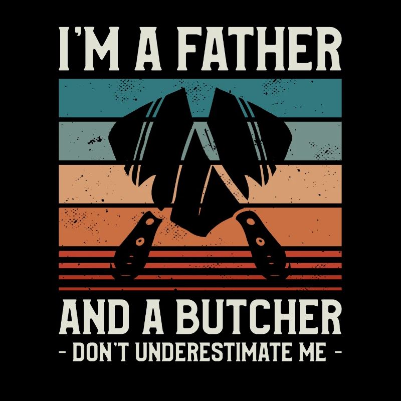 Ich bin ein Vater und ein Metzger unterschätze mich nicht