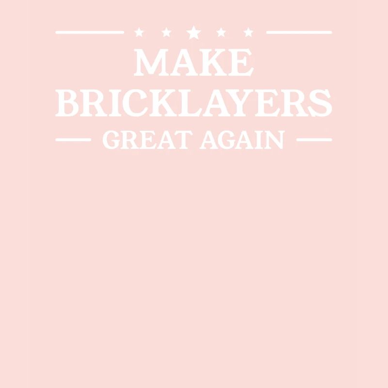 Make Bricklayers Great Again Bricklaying