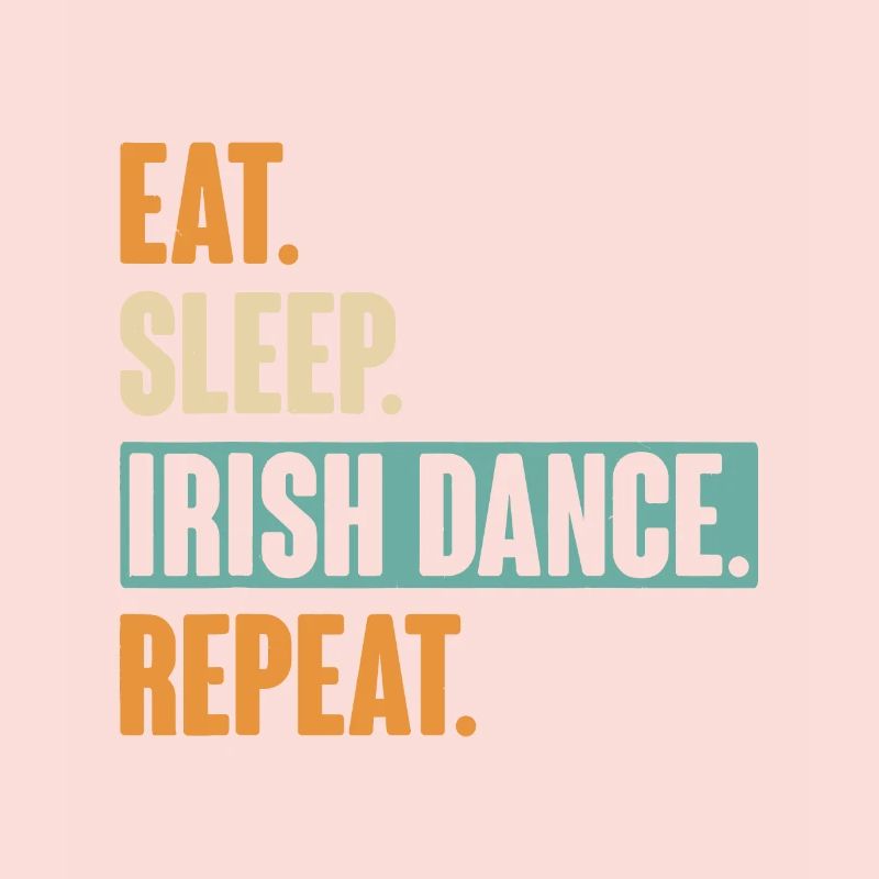 Eat Sleep Irish Dance Repeat - Irish dancing
