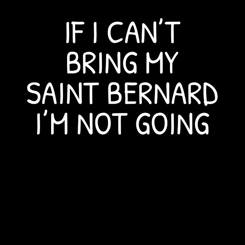 If I Can't Bring My Saint Bernard I'm Not Going