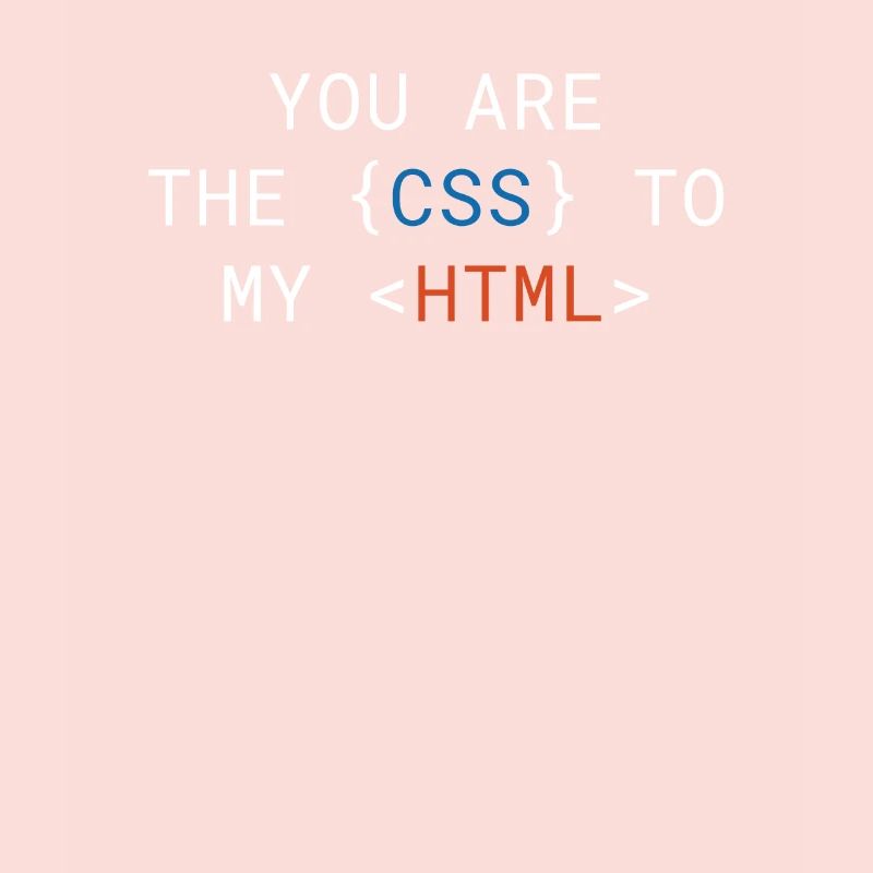 Vous êtes le CSS de mon HTML Cute