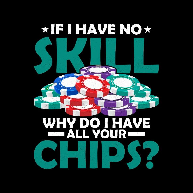 If I Have No Skill, Why Do I Have All Your Chips?