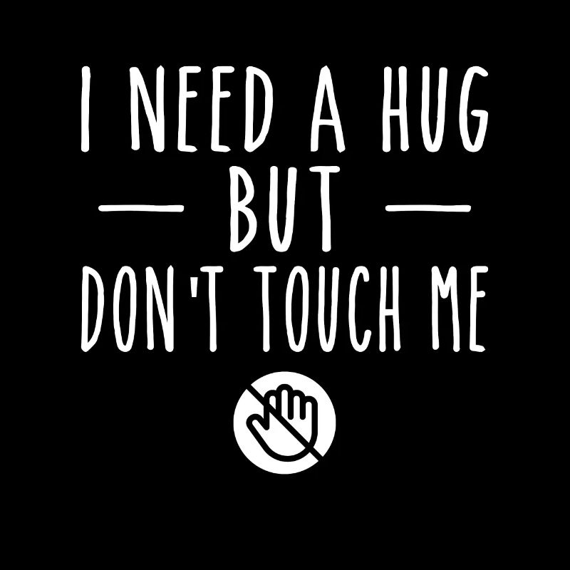 I Need A Hug But Don't Touch Me