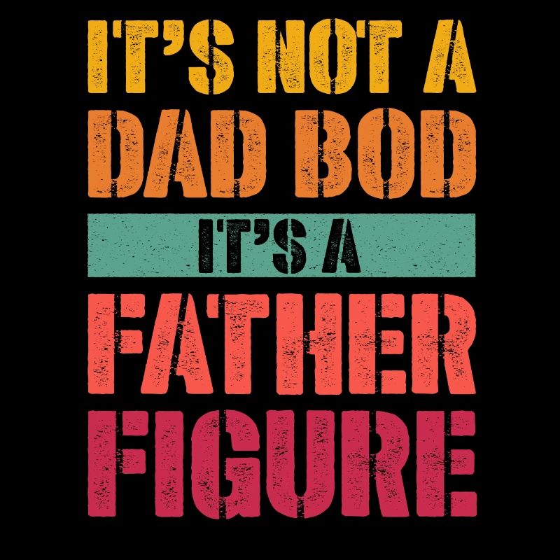 It's not a Dad Bod It's a Father figure
