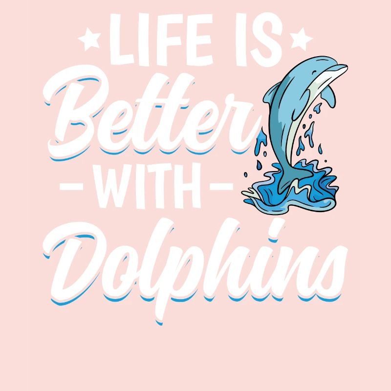 Life Is Beter With Dolphins