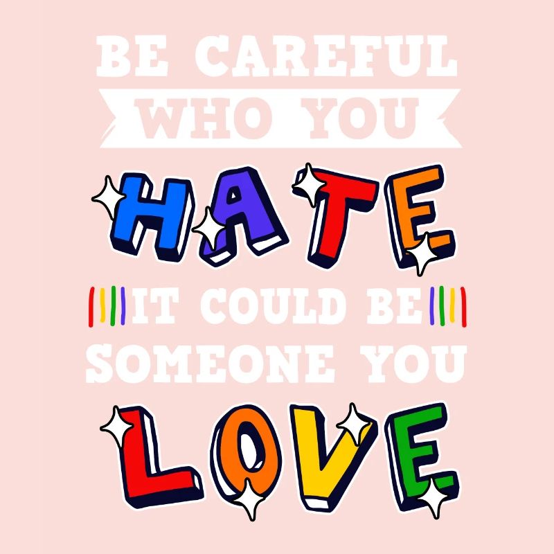 Be careful who you hate, it could be someone