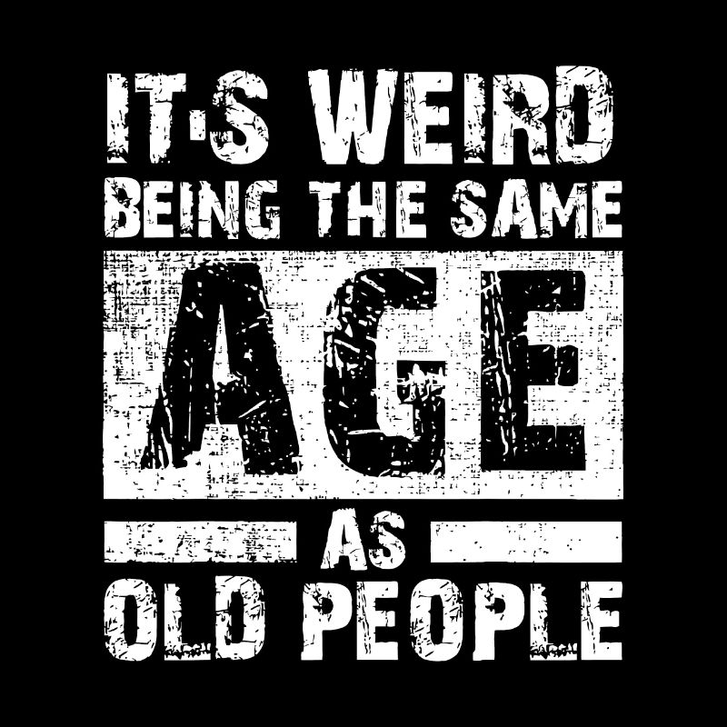 It's Weird Being The Same Age As Old People
