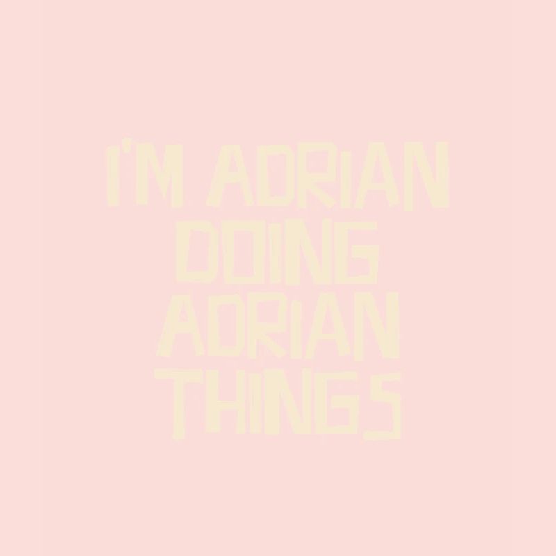 I'm Adrian doing Adrian things