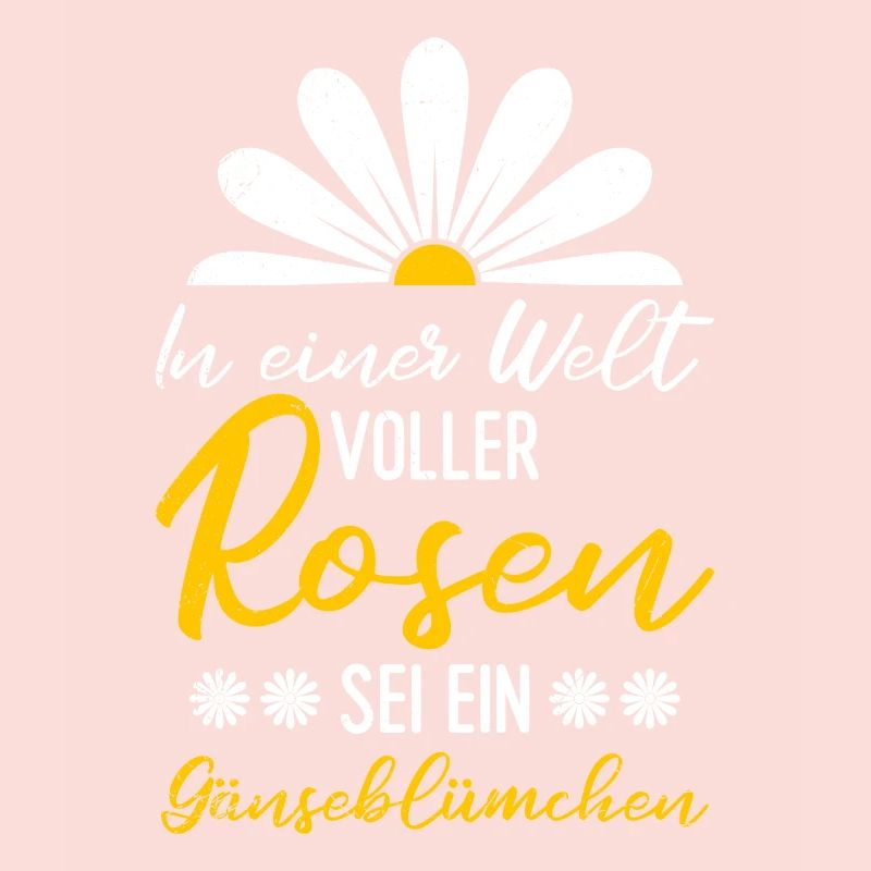 In einer Welt voller Rosen sei ein Gänseblümchen