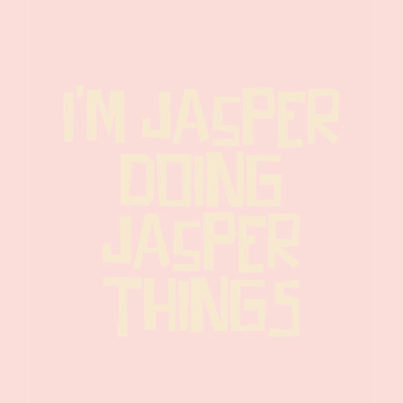 I'm Jasper doing Jasper things