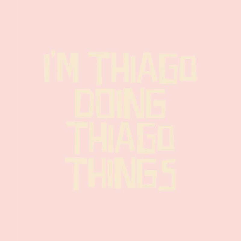 I'm Thiago doing Thiago things