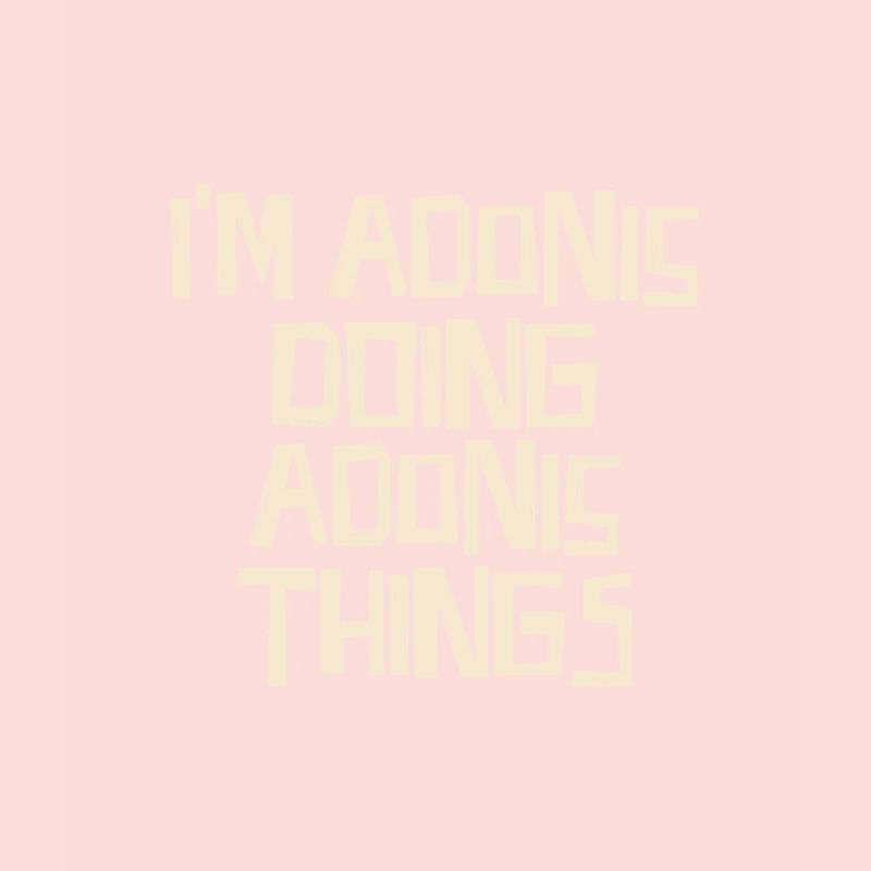 I'm Adonis doing Adonis things