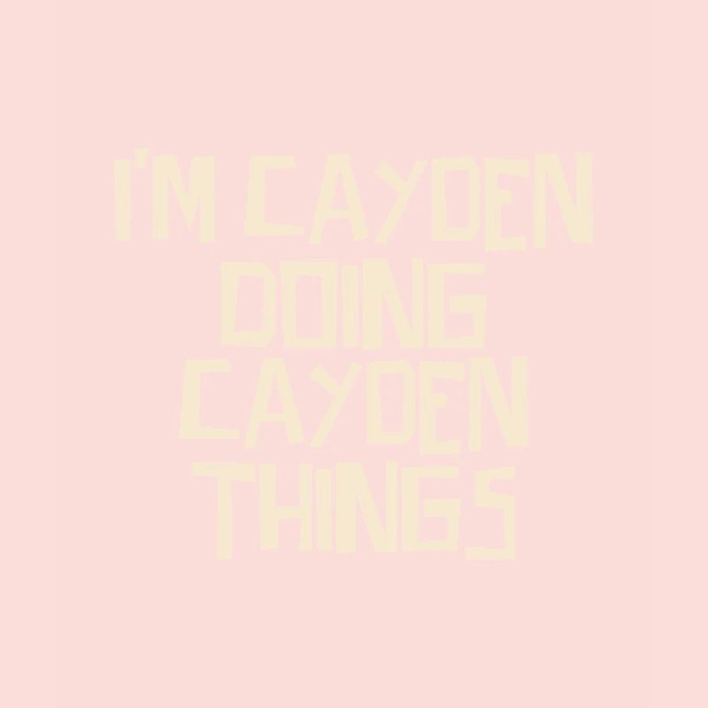 I'm Cayden doing Cayden things