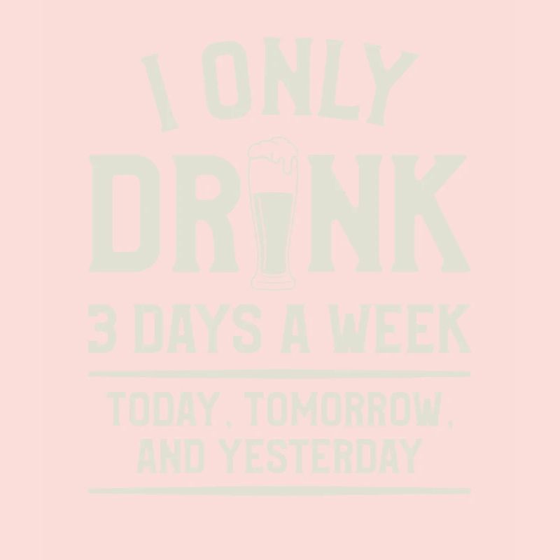 I Only Drink 3 Days A Week Today Tomorrow And