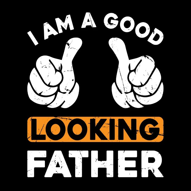 Funny Father's Day Dad - I Am A Good Looking Fathe