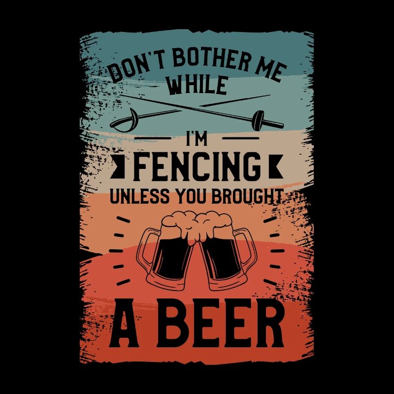 Don't Bother Me While I'm Fencing Beer Drinking