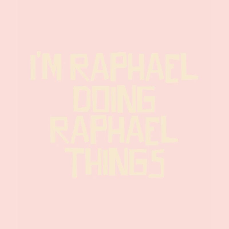 I'm Raphael doing Raphael things