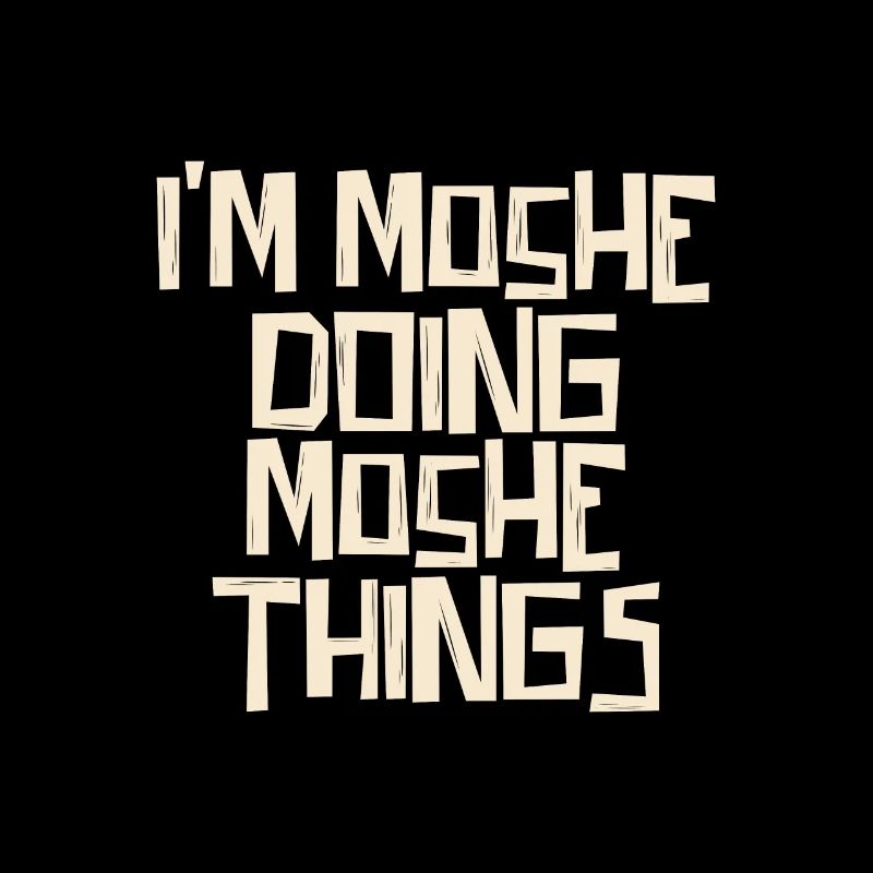 I'm Moshe doing Moshe things