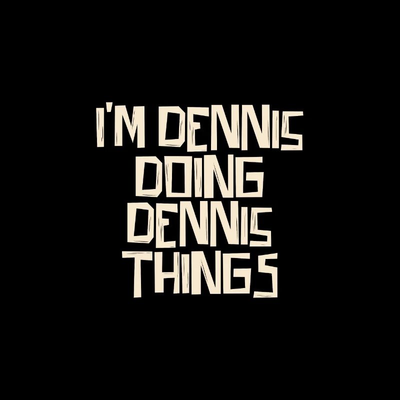 I'm Dennis doing Dennis things