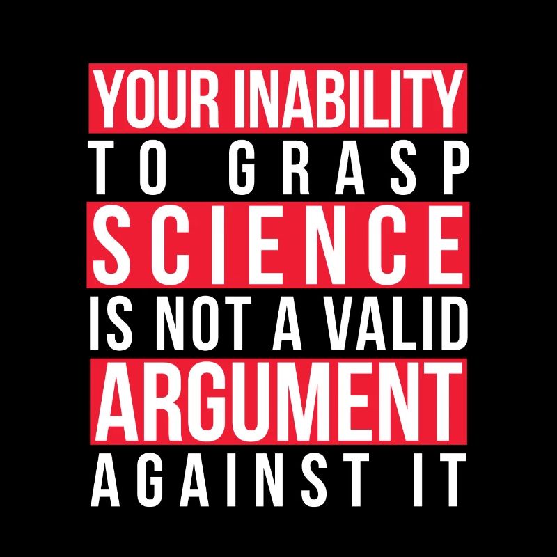 Your Inability to Grasp Science Is Not a Valid