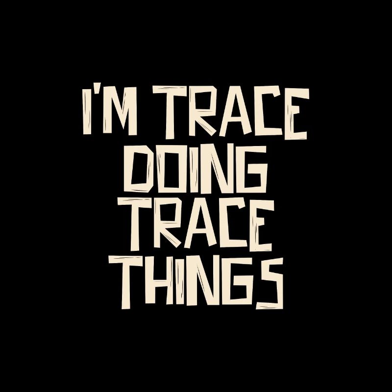 I'm Trace doing Trace things