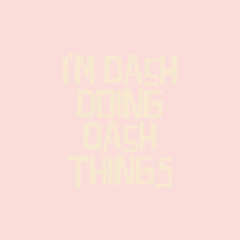 I'm Dash doing Dash things