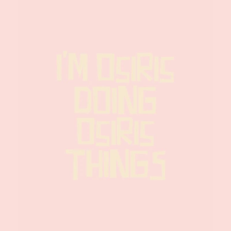 I'm Osiris doing Osiris things