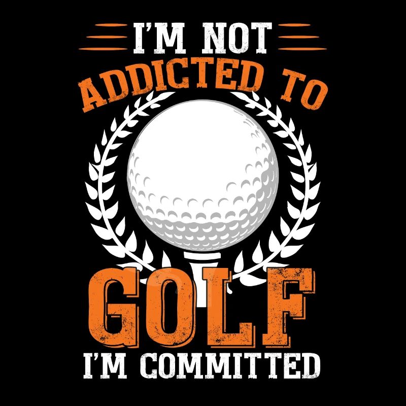 I'm Not Addicted To Golf I'm Committed Golfing