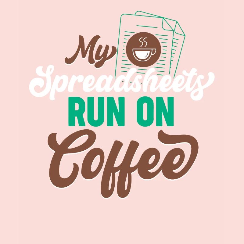 My Spreadsheets Run On Coffee