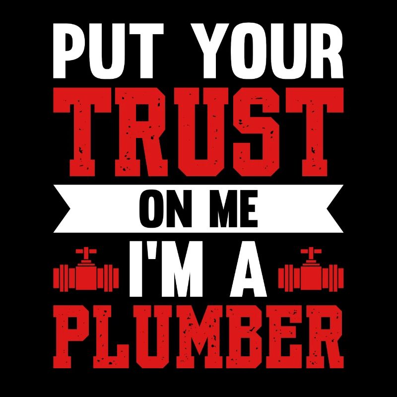 Put Your Trust On Me I'm A Plumber