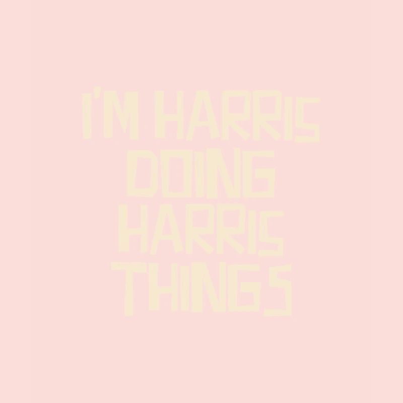 I'm Harris doing Harris things
