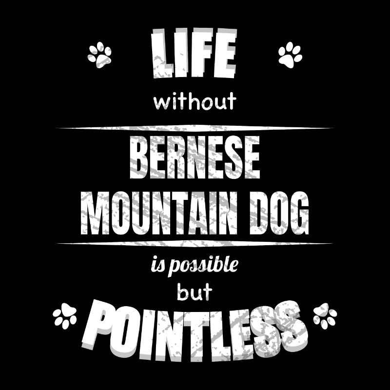 Life is possible pointless - Bernese Mountain Dog