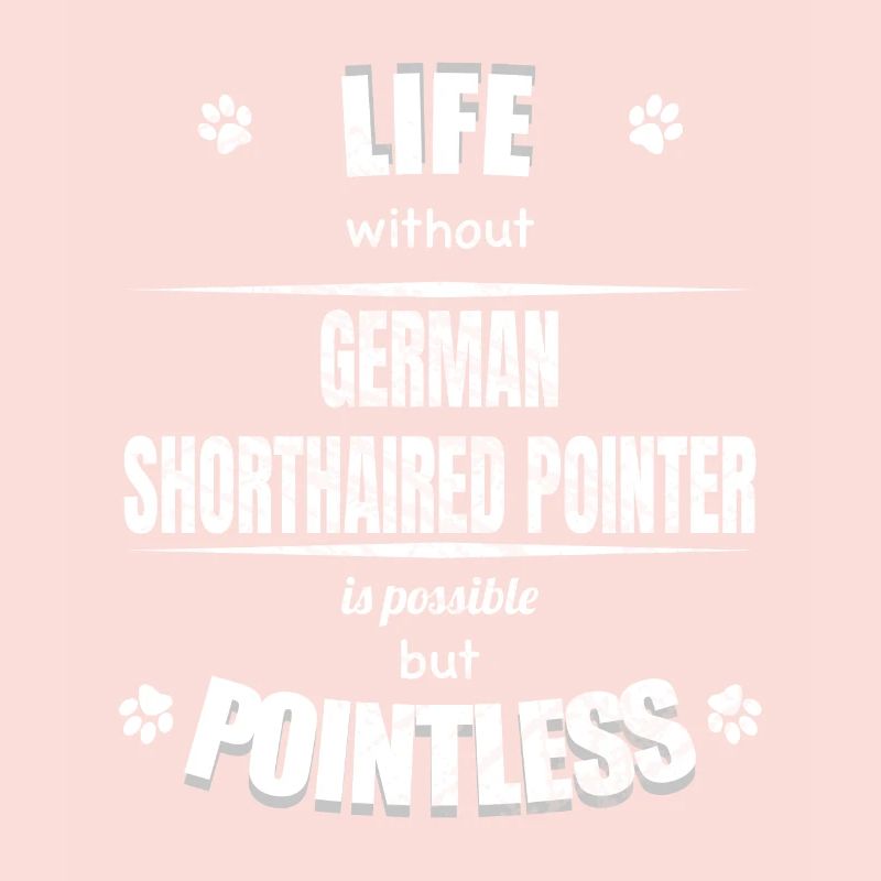 Life is possible pointless - Shorthaired Pointer