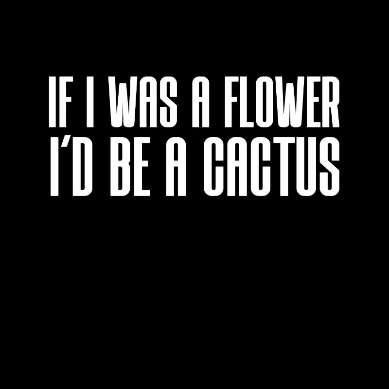 If I were a flower, I would be a cactus
