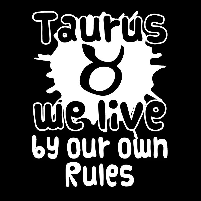Taurus Taurus We Live By Our Own Rules