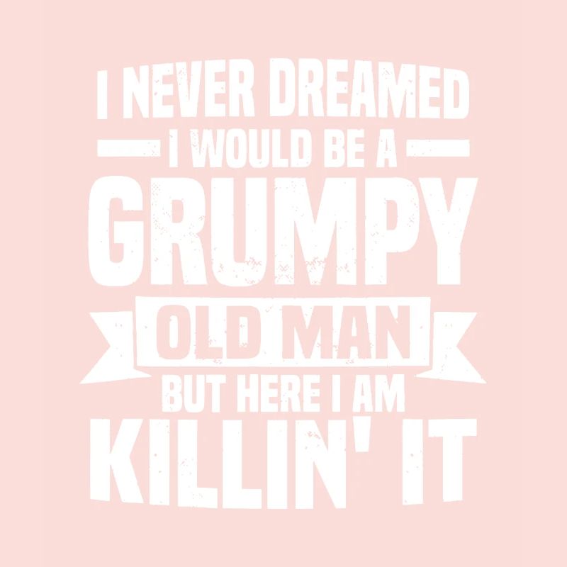 I Never Dreamed I Would Be A Grumpy Old Man