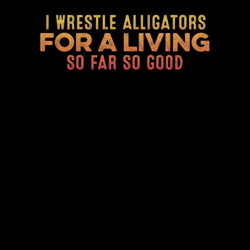 Ich Wrestle Alligators Für Einen Lebensunterhalt Cool Entspannend