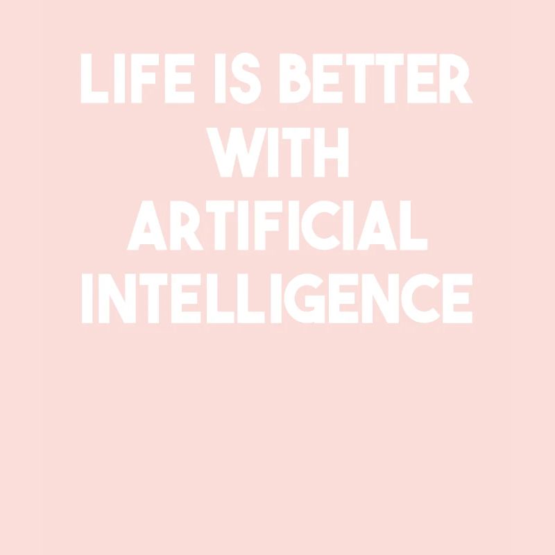 Life Is Better With Artificial Intelligence - Ai R