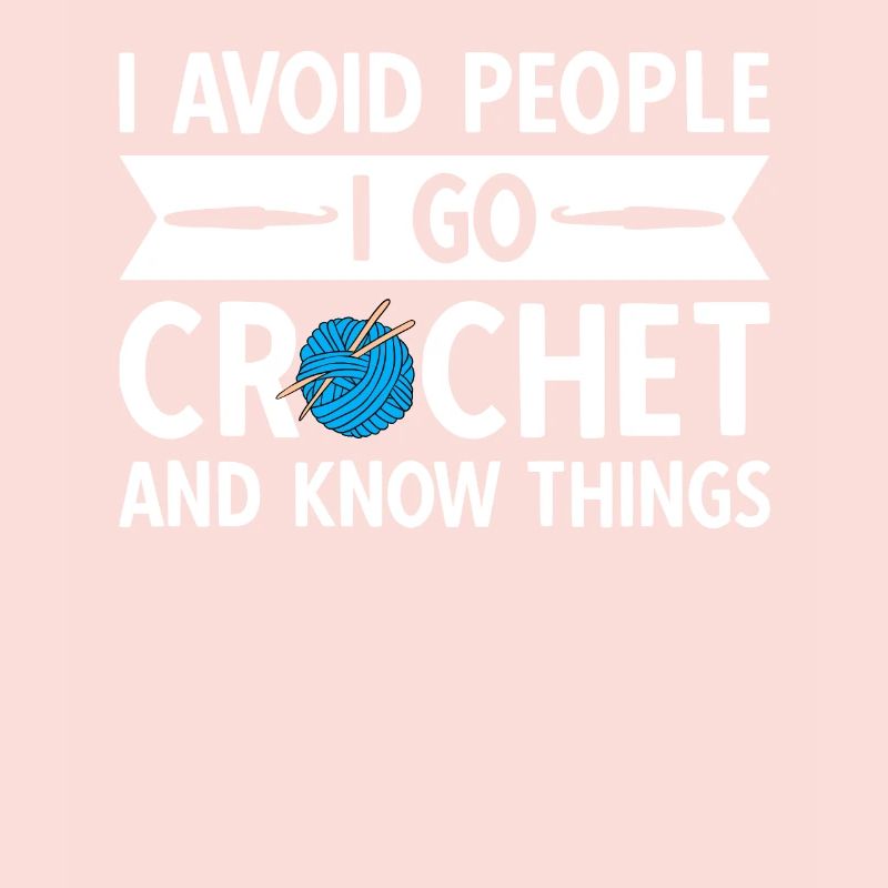 I Avoid People I Go Crochet And Know Things