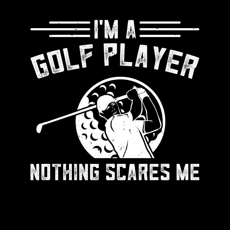 I'm A Golf Player Nothing Scares Me - Golfing Golf