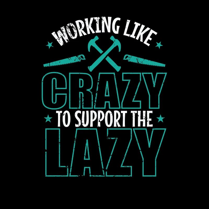 Working like Crazy to support the Lazy
