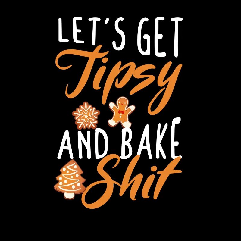 Lets Get Tipsy And Bake Shit Baking Inappropriate